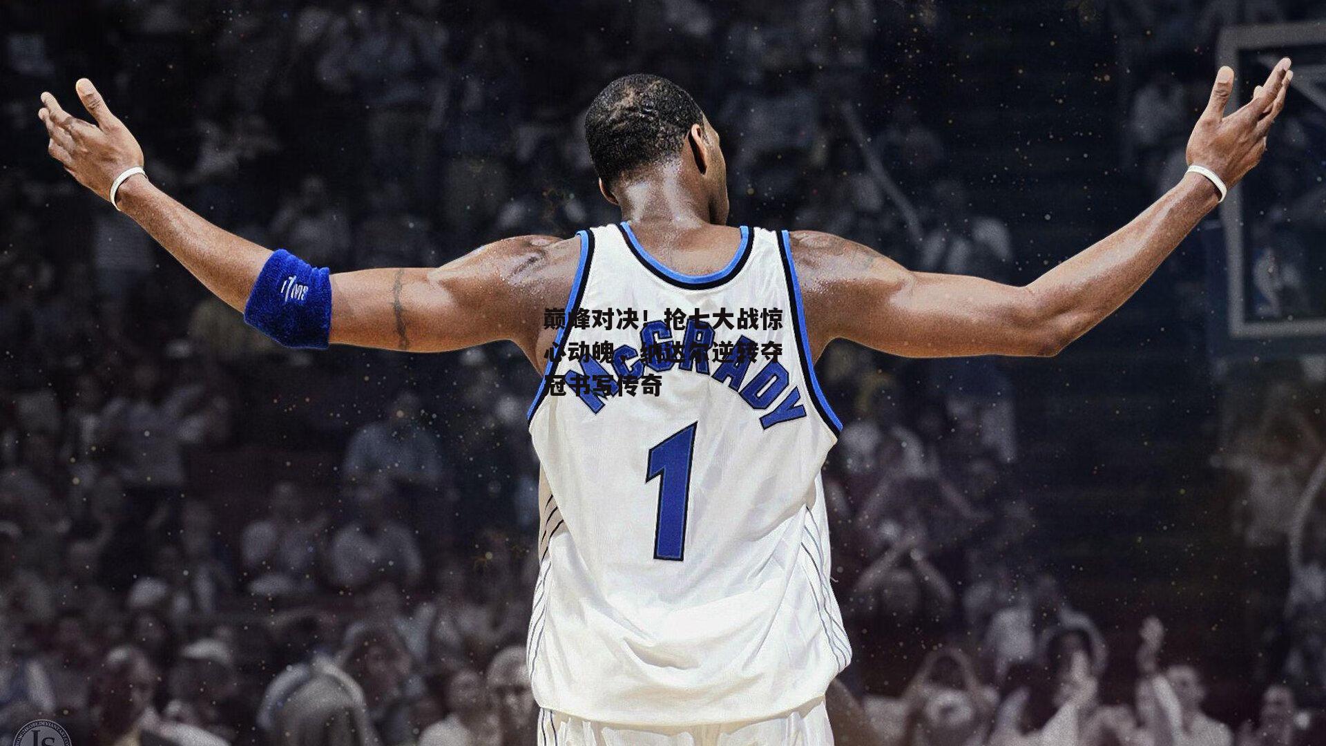 巅峰对决!抢七大战惊心动魄,纳达尔逆转夺冠书写传奇